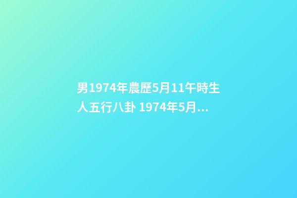 男1974年農歷5月11午時生人五行八卦 1974年5月11日2點出生五行缺什么？-第1張-觀點-玄機派